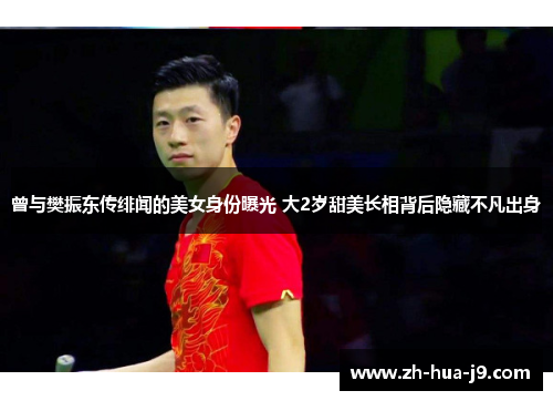 曾与樊振东传绯闻的美女身份曝光 大2岁甜美长相背后隐藏不凡出身