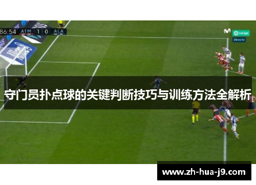 守门员扑点球的关键判断技巧与训练方法全解析