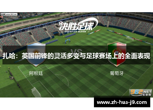 扎哈：英国前锋的灵活多变与足球赛场上的全面表现