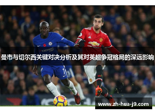 曼市与切尔西关键对决分析及其对英超争冠格局的深远影响