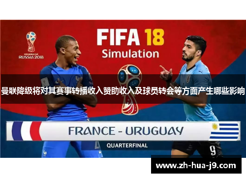 曼联降级将对其赛事转播收入赞助收入及球员转会等方面产生哪些影响