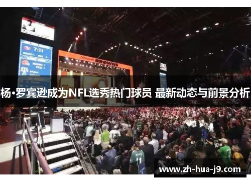 杨·罗宾逊成为NFL选秀热门球员 最新动态与前景分析