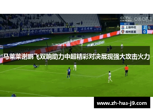 马莱莱谢鹏飞双响助力中超精彩对决展现强大攻击火力
