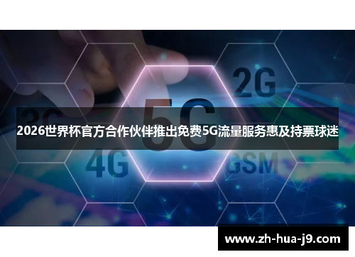 2026世界杯官方合作伙伴推出免费5G流量服务惠及持票球迷